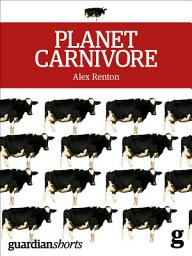 Icon image Planet Carnivore: Why cheap meat costs the Earth (and how to pay the bill)