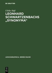 Icon image Leonhard Schwartzenbachs "Synonyma": Beschreibung und Nachdruck der Ausgabe, Frankfurt 1564. Lexikographie und Textsortenzusammenhänge im Frühneuhochdeutschen