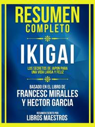 Icon image Resumen Completo - Ikigai - Los Secretos De Japón Para Una Vida Larga Y Feliz - Basado En El Libro De Francesc Miralles Y Héctor García