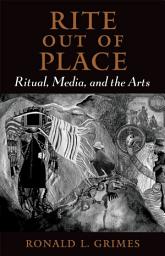 Icon image Rite out of Place: Ritual, Media, and the Arts