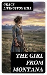Icon image The Girl from Montana: Enriched edition. A Heartwarming Frontier Romance of Faith, Resilience, and Self-Discovery in the Early 20th-Century West