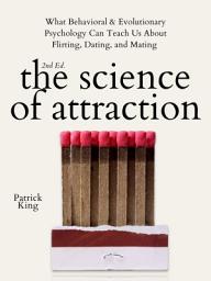 Icon image The Science of Attraction: What Behavioral & Evolutionary Psychology Can Teach Us About Flirting, Dating, and Mating