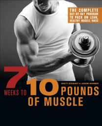 Icon image 7 Weeks to 10 Pounds of Muscle: The Complete Day-by-Day Program to Pack on Lean, Healthy Muscle Mass
