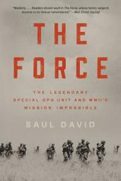 Icon image The Force: The Legendary Special Ops Unit and WWII's Mission Impossible
