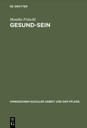 Icon image Gesund-Sein: Integrative Gesund-Seins-Förderung als Ansatz für Pflege, Soziale Arbeit und Medizin