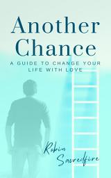 Icon image Another Chance: A Guide to Change Your Life with Love