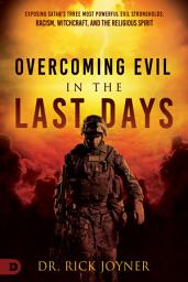 Icon image Overcoming Evil in the Last Days: Exposing Satan's Three Most Powerful Evil Strongholds: Racism, Witchcraft, and the Religious Spirit