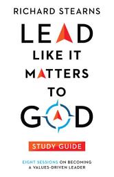 Icon image Lead Like It Matters to God Study Guide: Eight Sessions on Becoming a Values-Driven Leader