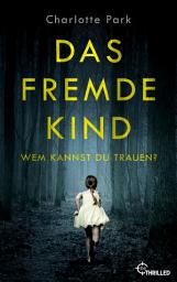 Icon image Das fremde Kind. Wem kannst du trauen?: Eine Mutter. Ihre Tochter. Ein ungeklärtes Verbrechen.
