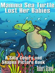 Icon image Mamma Sea Turtle Lost Her Babies: Silly Colors and Shapes Picture Book