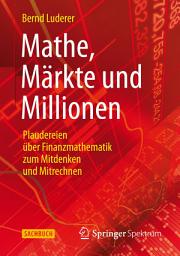 Icon image Mathe, Märkte und Millionen: Plaudereien über Finanzmathematik zum Mitdenken und Mitrechnen