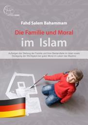 Icon image Die Familie und Moral im Islam: Aufzeigen der Stellung der Familie und ihrer Bestandteile im Islam sowie Darlegung der Wichtigkeit der guten Moral im Leben des Muslims