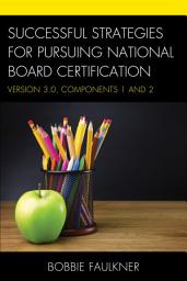 Icon image Successful Strategies for Pursuing National Board Certification: Version 3.0, Components 1 and 2
