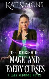 Icon image The Trouble with Magic and Faery Curses: A Cary Redmond Novel