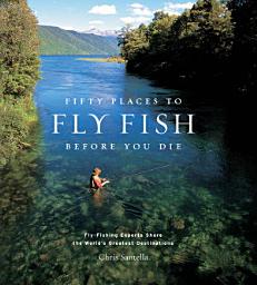 Icon image Fifty Places to Fly Fish Before You Die: Fly-Fishing Experts Share the Worlds Greatest Destinations