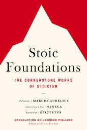 Icon image Stoic Foundations: The Cornerstone Works of Stoicism