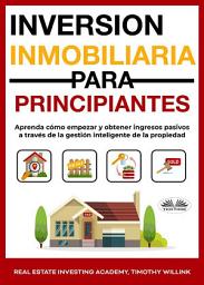 Icon image Inversión inmobiliaria para principiantes: Aprenda cómo empezar y obtener ingresos pasivos a través de la gestión inteligente de la propiedad