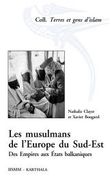 Icon image Les musulmans de l’Europe du Sud-Est: Des empires aux Etats balkaniques