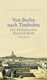 Icon image Von Berlin nach Timbuktu: Der Afrikaforscher Heinrich Barth. Biographie