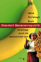 Icon image Standort Bananenrepublik: Streifzüge durch die postkoloniale Welt
