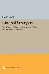 Icon image Kindred Strangers: The Uneasy Relationship between Politics and Business in America