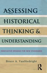 Icon image Assessing Historical Thinking and Understanding: Innovative Designs for New Standards