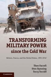 Icon image Transforming Military Power since the Cold War: Britain, France, and the United States, 1991–2012