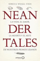 Icon image Neandertales: La vida, el amor, la muerte y el arte de nuestros primos lejanos