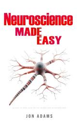 Icon image Neuroscience Made Easy: An Easy To Read Guide On The Foundations Of Neuroscience