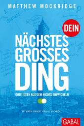 Icon image Dein nächstes großes Ding: Gute Ideen aus dem Nichts entwickeln