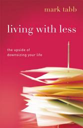 Icon image Living with Less: The Upside of Downsizing Your Life