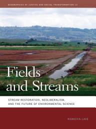 Icon image Fields and Streams: Stream Restoration, Neoliberalism, and the Future of Environmental Science