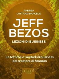 Icon image Jeff Bezos. Lezioni di business: Le tattiche e i metodi di business del creatore di Amazon