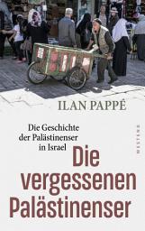 Icon image Die vergessenen Palästinenser: Die Geschichte der Palästinenser in Israel