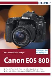 Icon image Canon EOS 80D - Für bessere Fotos von Anfang an!: Das Kamerabuch für den praktischen Einsatz