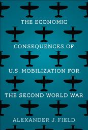 Icon image The Economic Consequences of U.S. Mobilization for the Second World War