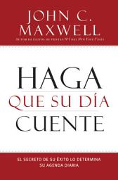Icon image Haga que su Día Cuente: El Secreto de su Exito lo Determina su Agenda Diaria