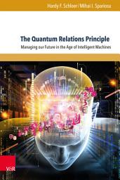 Icon image The Quantum Relations Principle: Managing our Future in the Age of Intelligent Machines