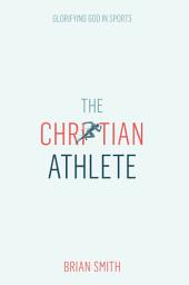 Icon image The Christian Athlete: Glorifying God in Sports | Christian Sports Discipleship | Christian Leadership for Athletes