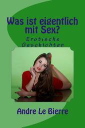 Icon image Was ist eigentlich mit Sex?: Erotische Geschichten