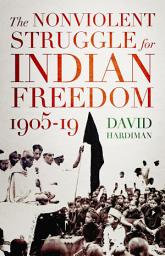 Icon image The Nonviolent Struggle for Indian Freedom, 1905-19