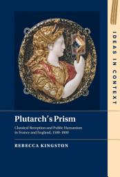 Icon image Plutarch's Prism: Classical Reception and Public Humanism in France and England, 1500–1800