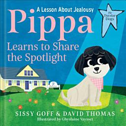 Icon image Pippa Learns to Share the Spotlight (The Daystar Dogs): A Lesson About Jealousy
