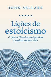 Icon image Lições de estoicismo: O que os filósofos antigos têm a ensinar sobre a vida