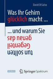 Icon image Was Ihr Gehirn glücklich macht ... und warum Sie genau das Gegenteil tun sollten