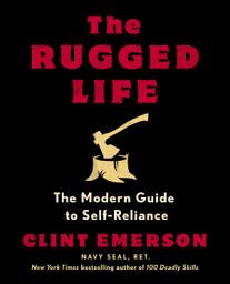 Icon image The Rugged Life: The Modern Guide to Self-Reliance: A Survival and Homesteading Guide