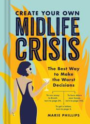 Icon image Create Your Own Midlife Crisis: The Best Way to Make the Worst Decisions