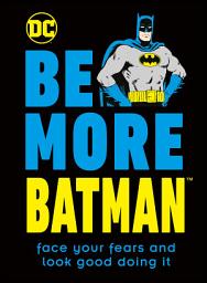 Icon image Be More Batman: Face your fears and look good doing it