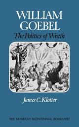 Icon image William Goebel: The Politics of Wrath