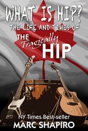 Icon image What is Hip?: The Life and Times of The Tragically Hip